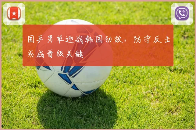 国乒男单迎战韩国劲敌，防守反击或成晋级关键