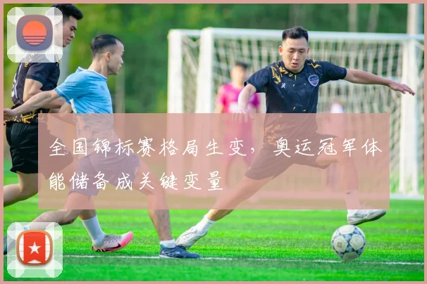 全国锦标赛格局生变，奥运冠军体能储备成关键变量